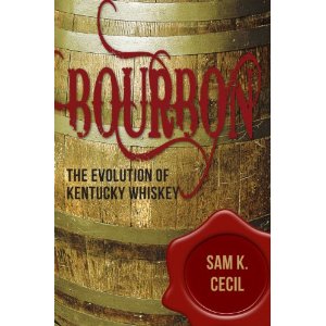 Bourbon: The Evolution of Kentucky Whiskey Sam K Cecil